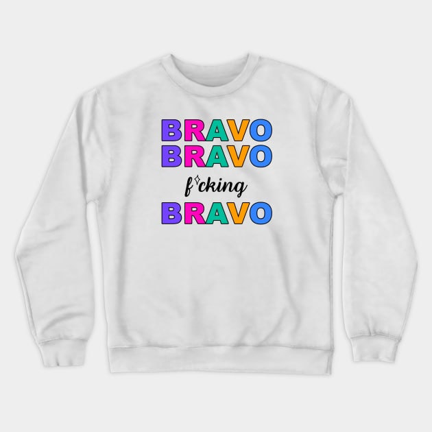 Bravo, Bravo, F*cking Bravo Crewneck Sweatshirt by Besties by Bravo